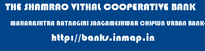 THE SHAMRAO VITHAL COOPERATIVE BANK  MAHARASHTRA RATNAGIRI SANGAMESHWAR CHIPLUN URBAN BANK-SANGMESHWAR  banks information 